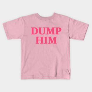 Dump Him pink Kids T-Shirt